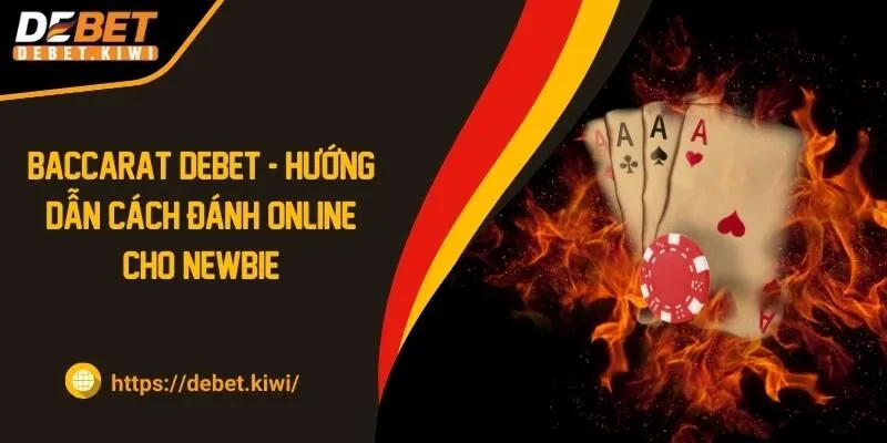 Baccarat DEBET – Hướng Dẫn Cách Đánh Online Cho Newbie 2024