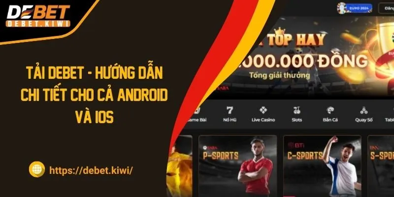 Tải DEBET – Hướng Dẫn Chi Tiết Cho Cả Android Và iOS 2024